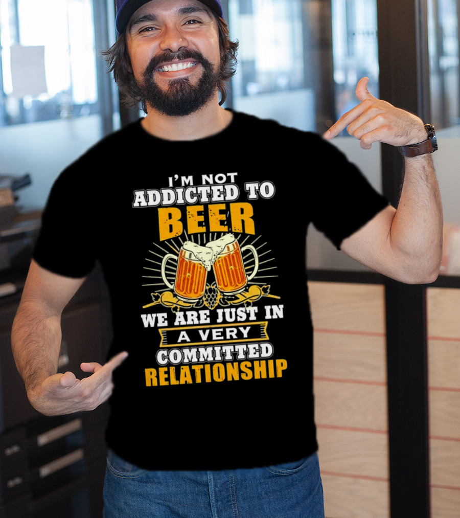 I’m Not Addicted To Beer We Are Just In A Very Committed Relationship Two Beer Mugs T-Shirt