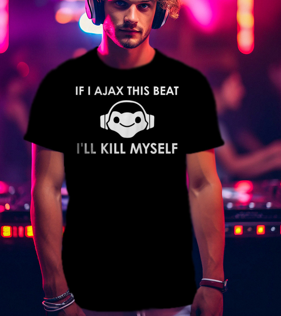 If I Ajax This Beat I’ll Kill Myself Headphones T-Shirt