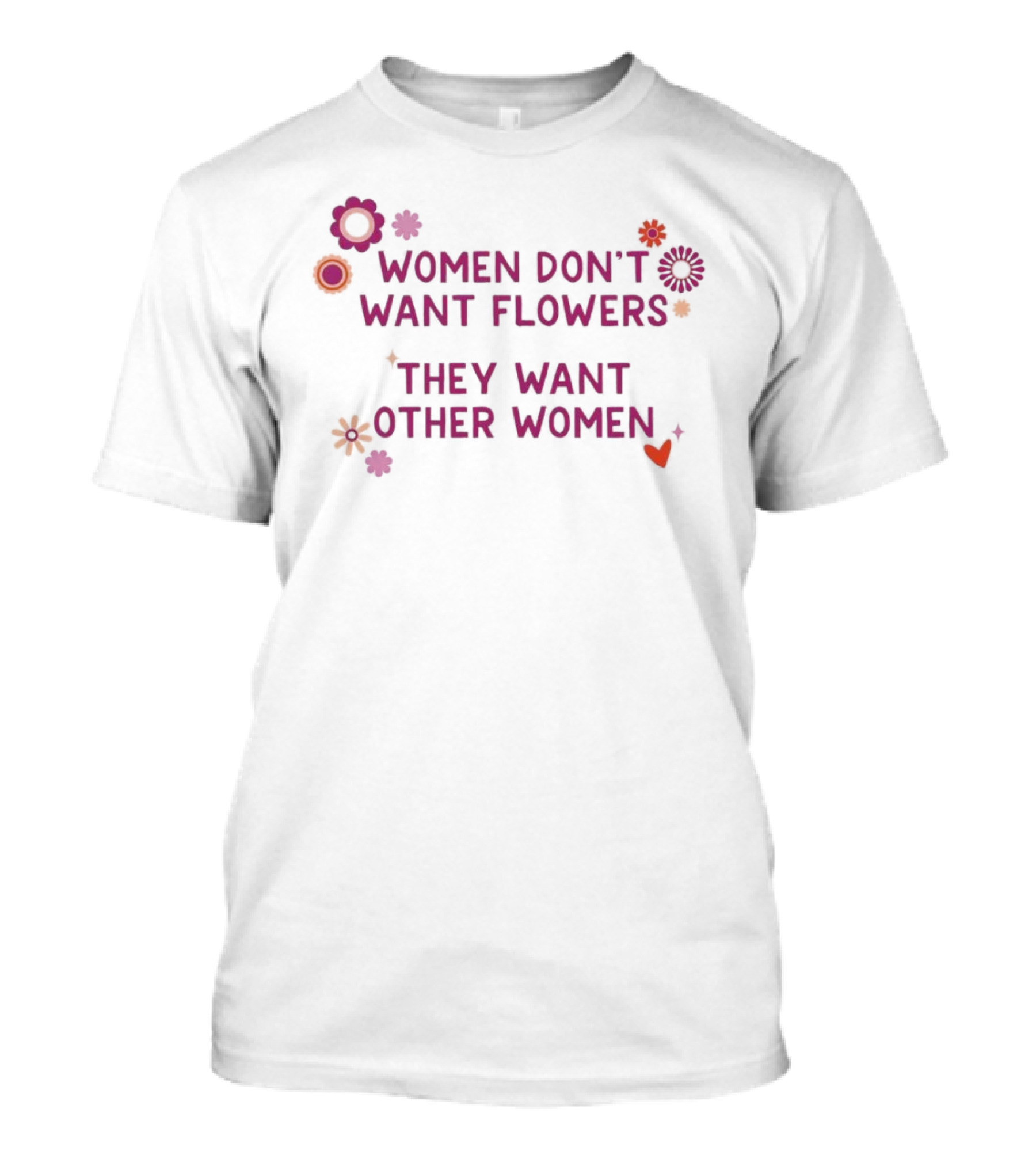 Women Don't Want Flowers They Want Other Women T-Shirt
