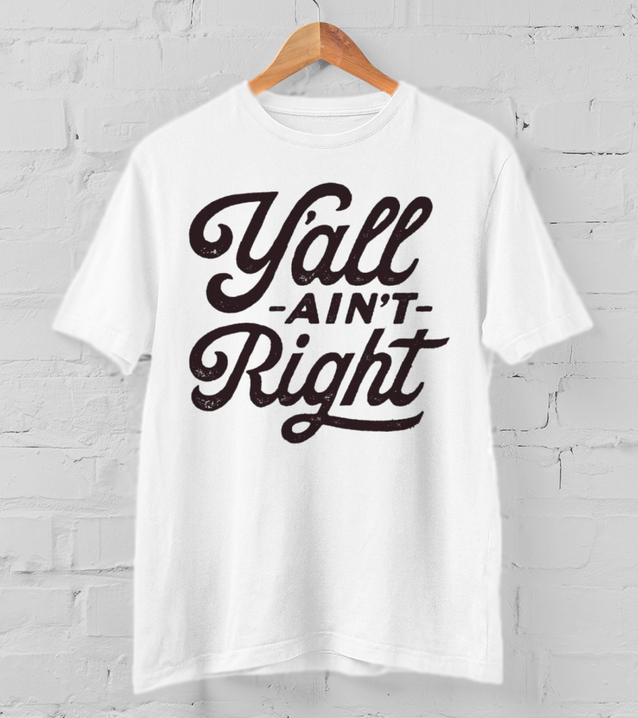 Y'all Ain't Right Southern Humor Phrase T-Shirt