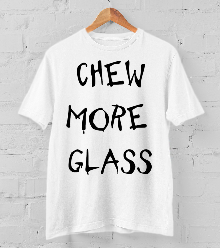 Chew More Glass T-Shirt