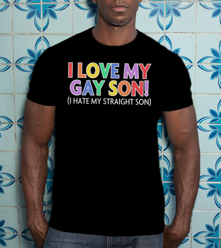 I Love My Gay Son I Hate My Straight Son T-Shirt