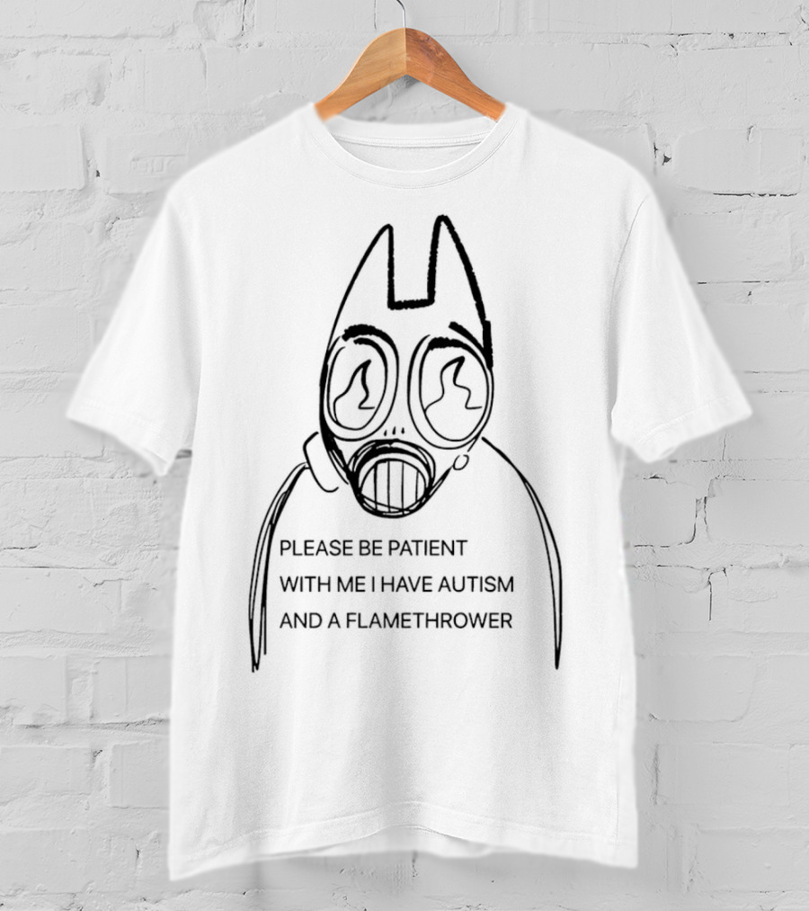 Please Be Patient With Me I Have Autism And A Flamethrower Masked Character T-Shirt