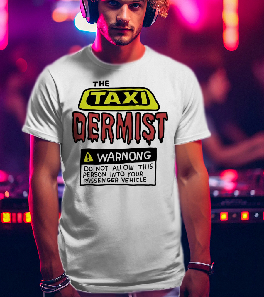The Taxi Dermist Warning Do Not Allow This Person Into Your Passenger Vehicle T-Shirt