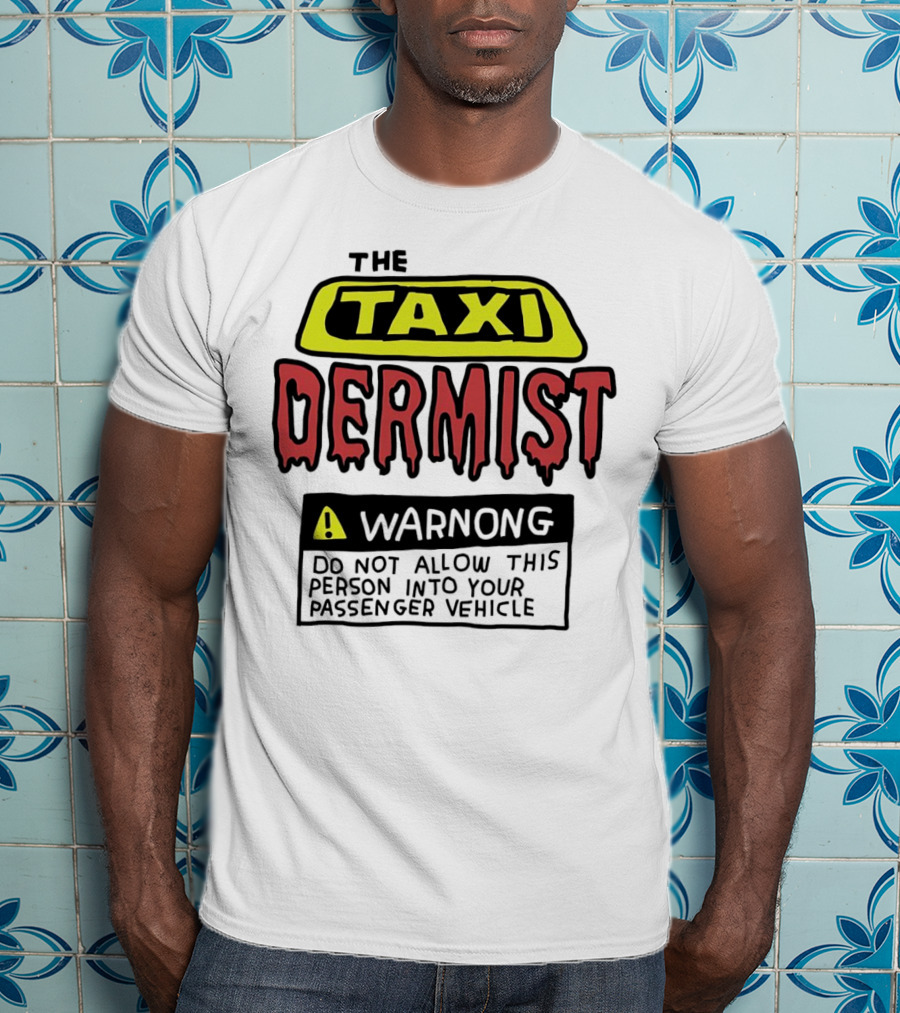 The Taxi Dermist Warning Do Not Allow This Person Into Your Passenger Vehicle T-Shirt