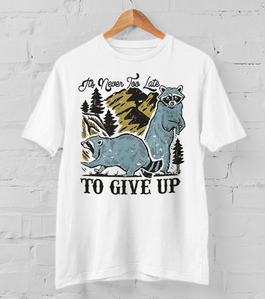 It's Never Too Late Raccoon Forest Scene To Give Up T-Shirt