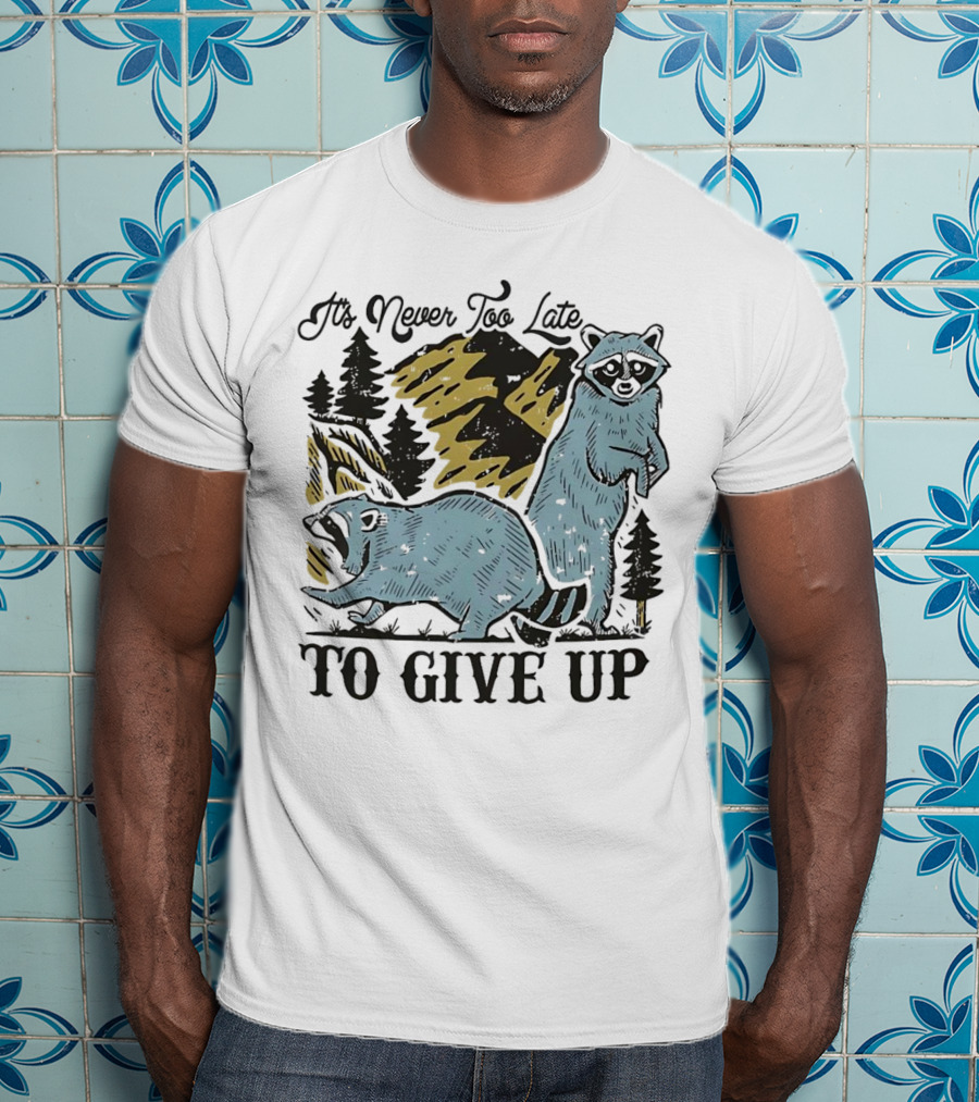 It's Never Too Late Raccoon Forest Scene To Give Up T-Shirt