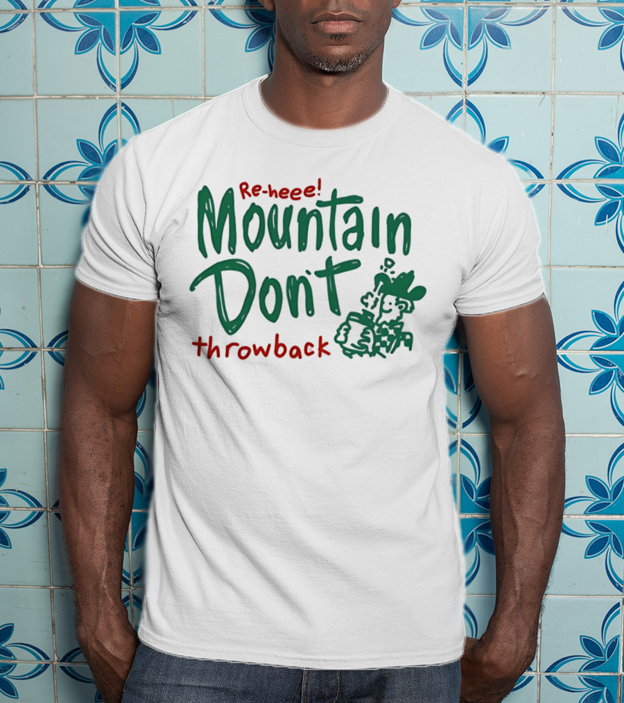 Re-heee Mountain Don't Throwback T-Shirt