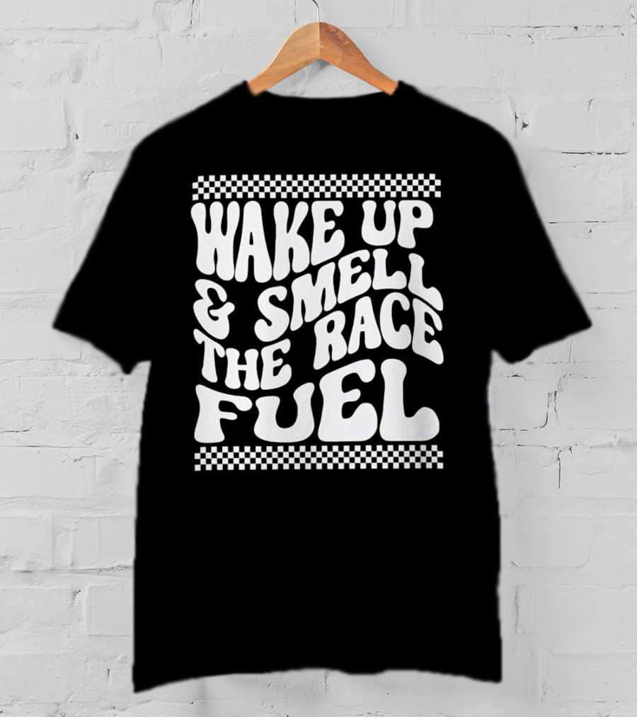 Wake Up And Smell The Race Fuel With Checkered T-Shirt