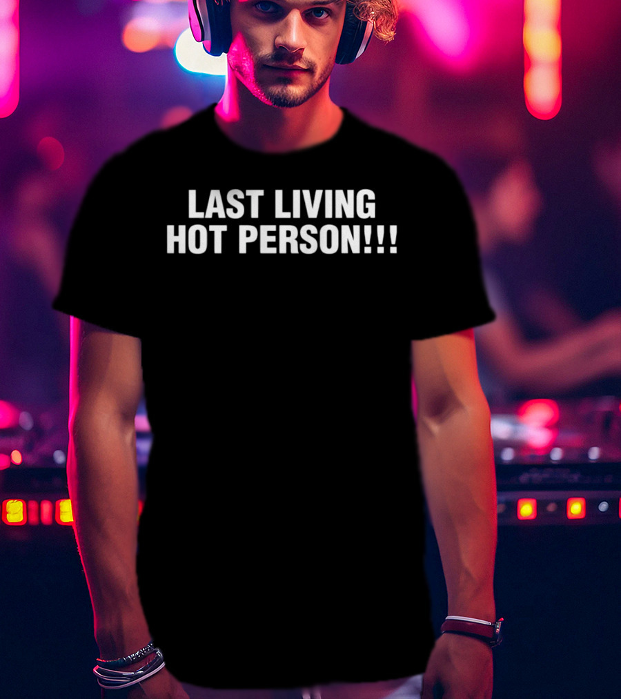 Last Living Hot Person T-Shirt