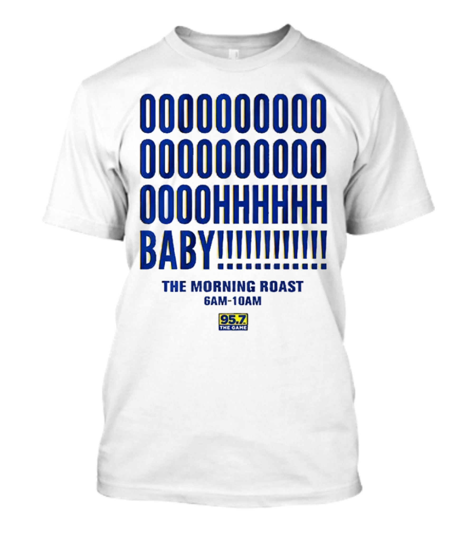 OOOOOOO OOOOOOOO OOOOHHHHH BABY The Morning Roast 6AM-10AM 95.7 The Game T-Shirt