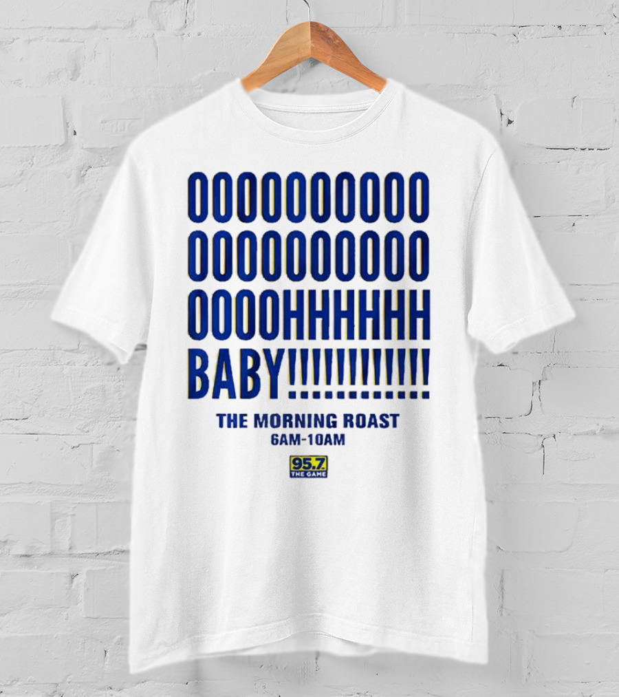 OOOOOOO OOOOOOOO OOOOHHHHH BABY The Morning Roast 6AM-10AM 95.7 The Game T-Shirt