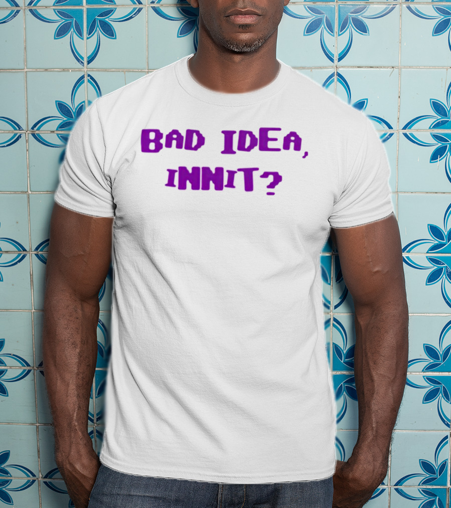 Bad Idea Innit T-Shirt