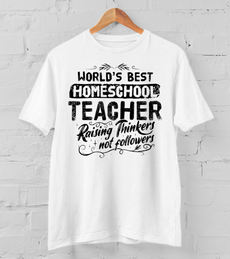 World’s Best Homeschool Teacher Raising Thinkers Not Followers T-Shirt