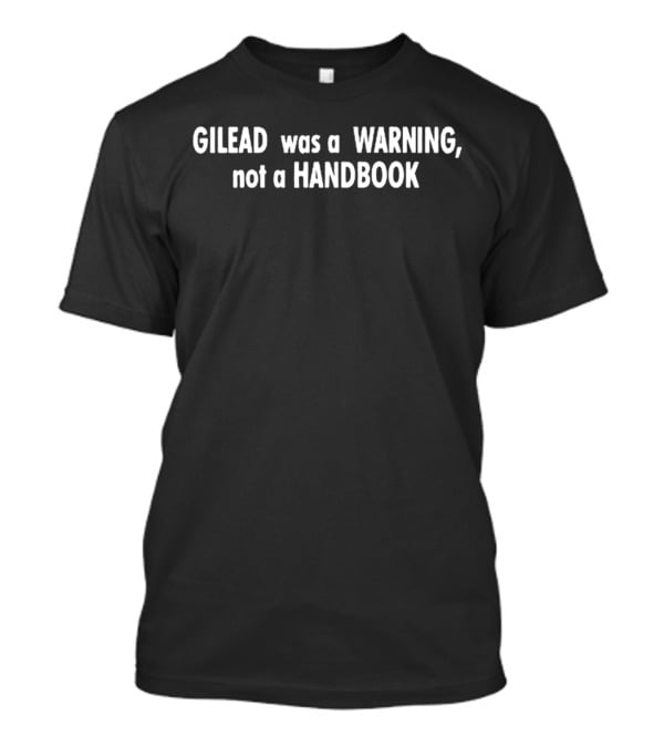 Gilead Was A Warning Not A Handbook Dystopian Reference T-Shirt
