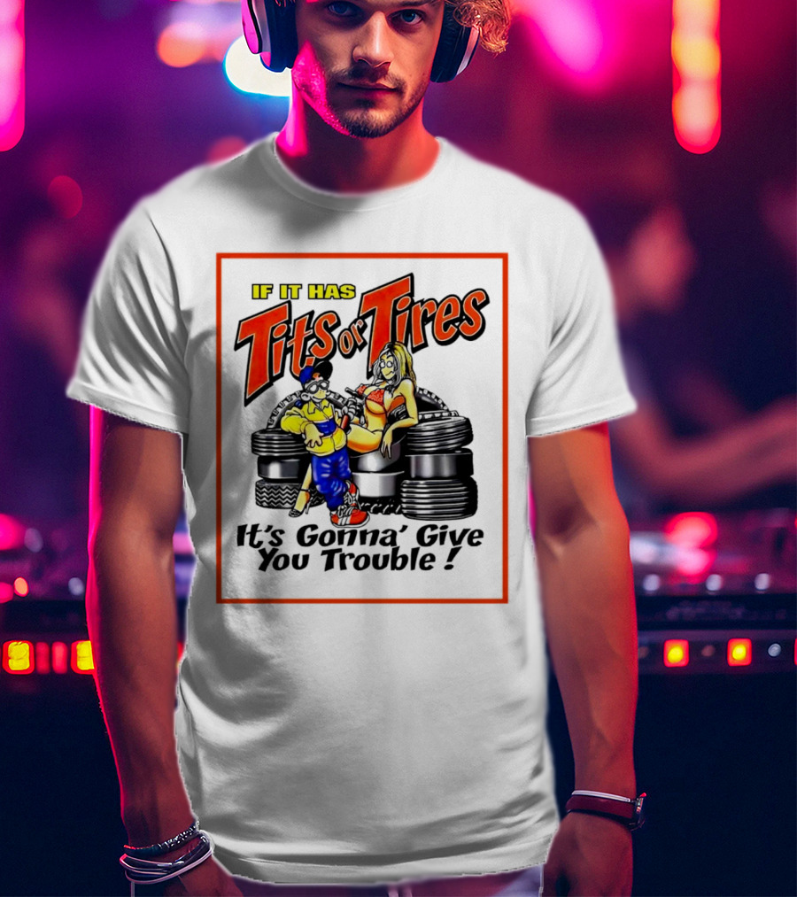 If It Has Tits Or Tires It's Gonna' Give You Trouble Comic T-Shirt