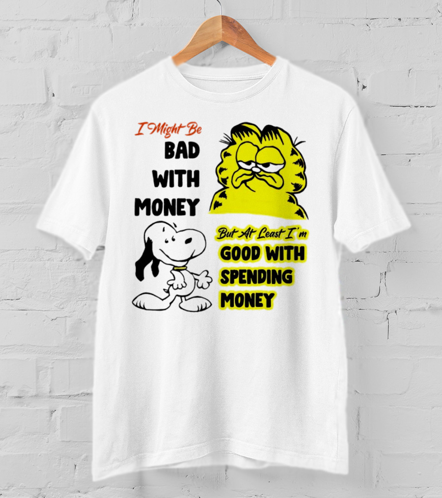 I Might Be Bad With Money Garfield And Snoopy Good With Spending Money T-Shirt