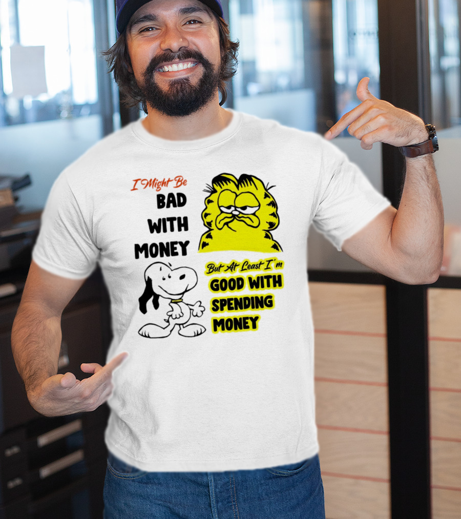 I Might Be Bad With Money Garfield And Snoopy Good With Spending Money T-Shirt