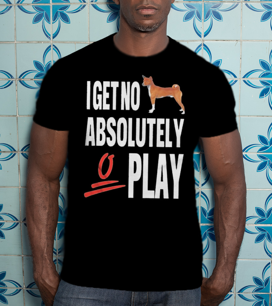I Get No Absolutely Dog Play T-Shirt