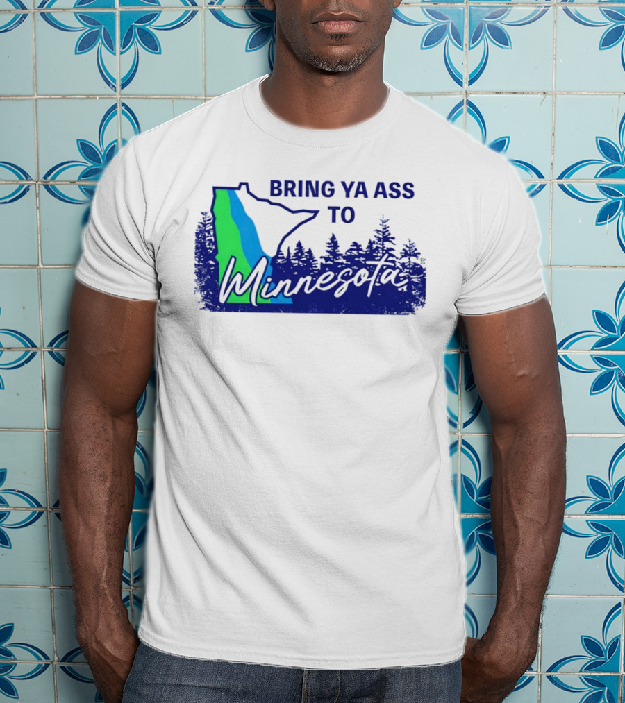 Bring Ya Ass To Minnesota Timberwolves Forest State T-Shirt