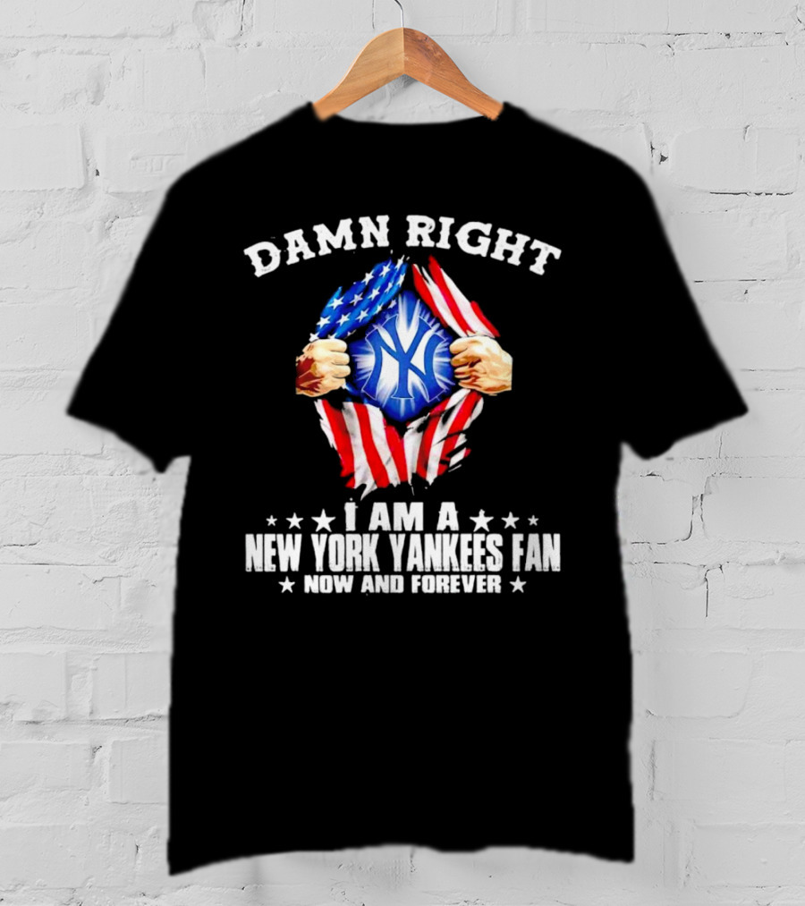 Damn Right I Am A New York Yankees Fan Now And Forever Stars And Stripes Iconic T-Shirt