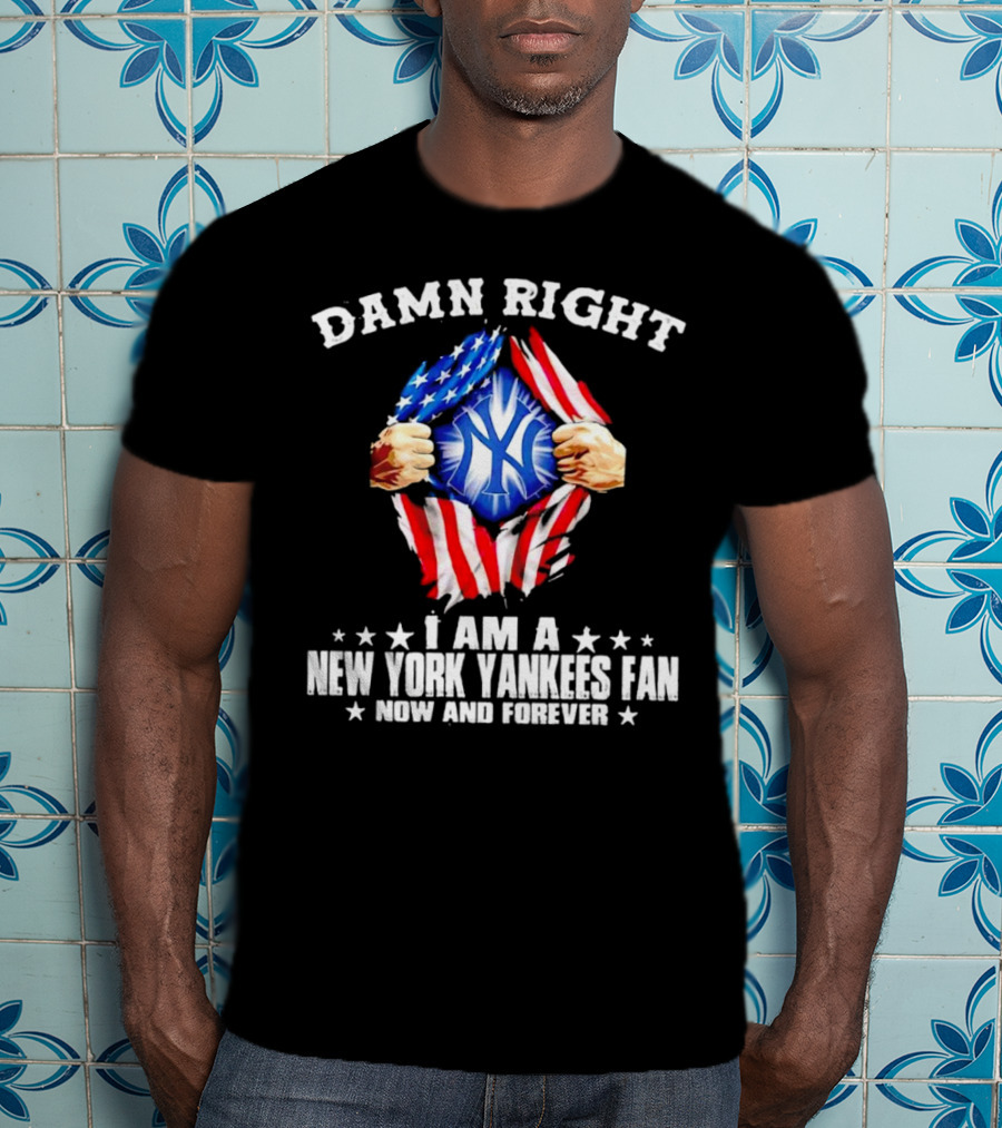 Damn Right I Am A New York Yankees Fan Now And Forever Stars And Stripes Iconic T-Shirt