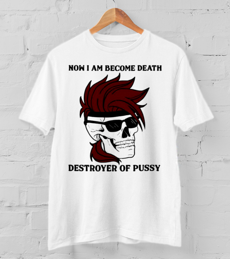 Now I Am Become Death Destroyer Of Pussy Skull With Red Hair And Sunglasses T-Shirt