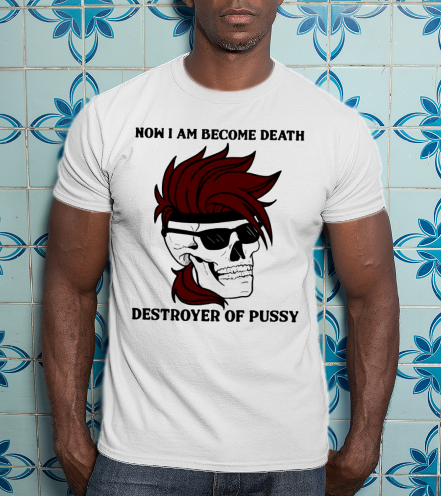Now I Am Become Death Destroyer Of Pussy Skull With Red Hair And Sunglasses T-Shirt