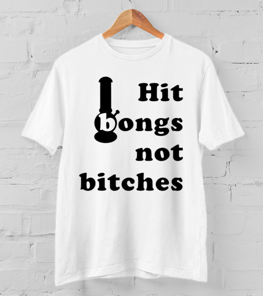 Hit Bongs Not Bitches T-Shirt