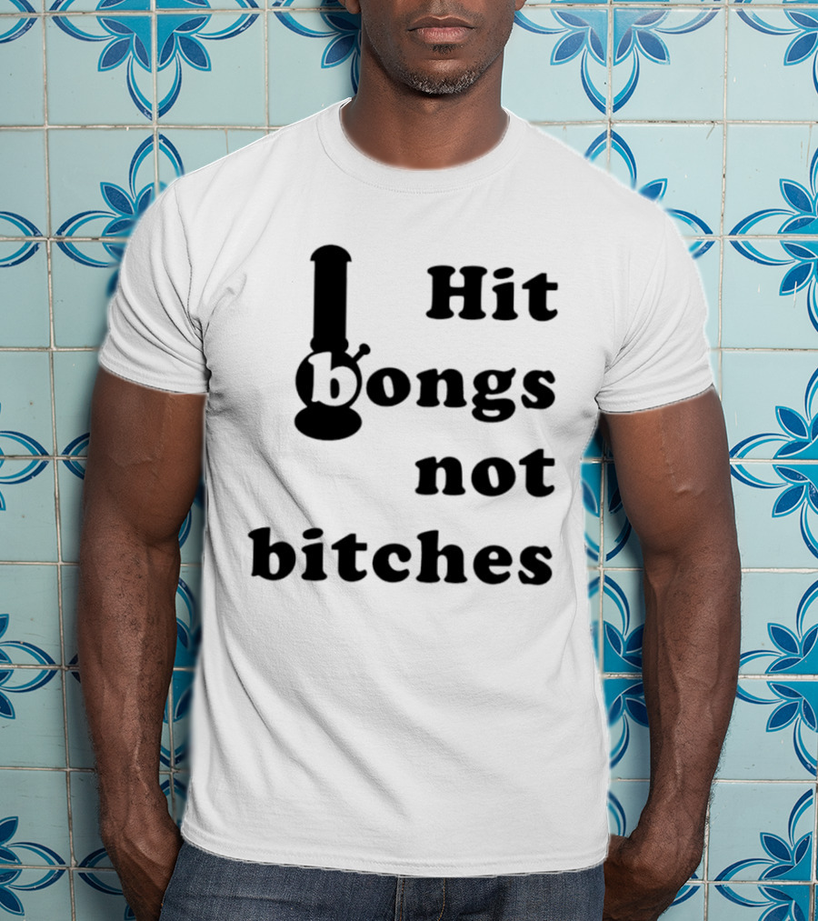 Hit Bongs Not Bitches T-Shirt