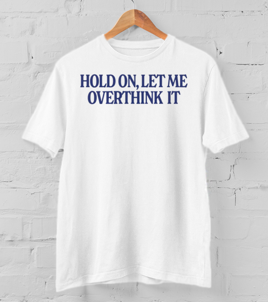 Hold On Let Me Overthink It Funny Statement Large Blue Text T-Shirt