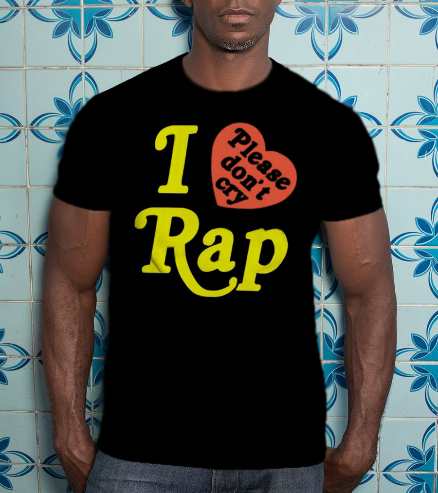 I Love Rap Please Don't Cry T-Shirt