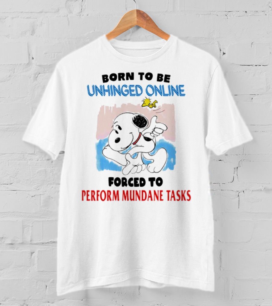 Born To Be Unhinged Online Snoopy Forced To Perform Mundane Tasks T-Shirt