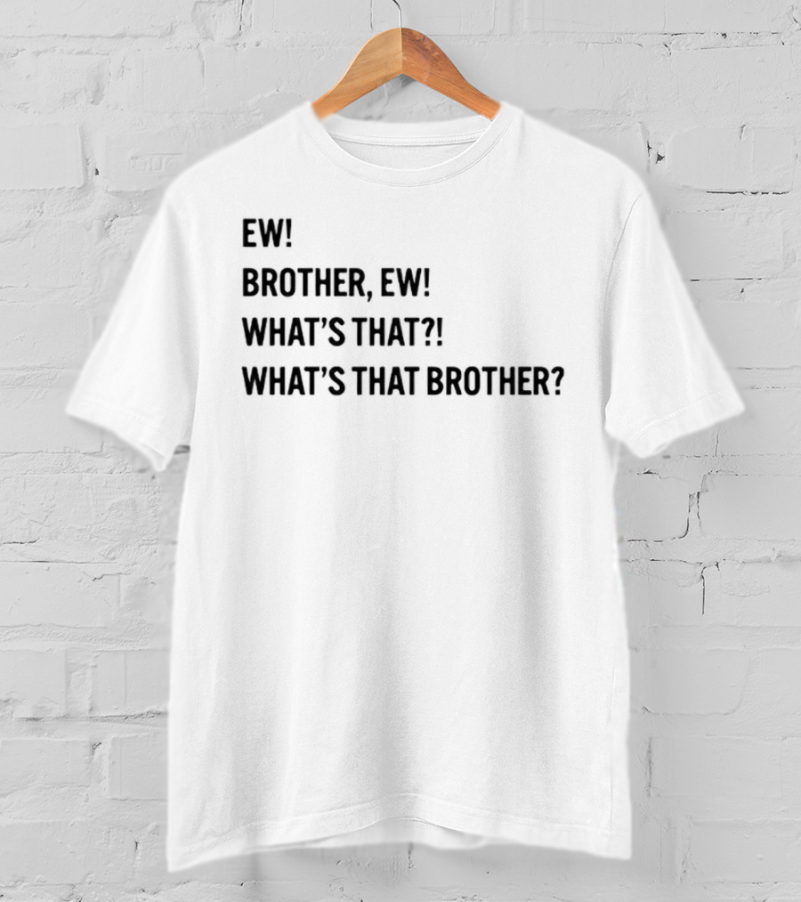 Ew Brother Ew What's That What's That Brother T-Shirt