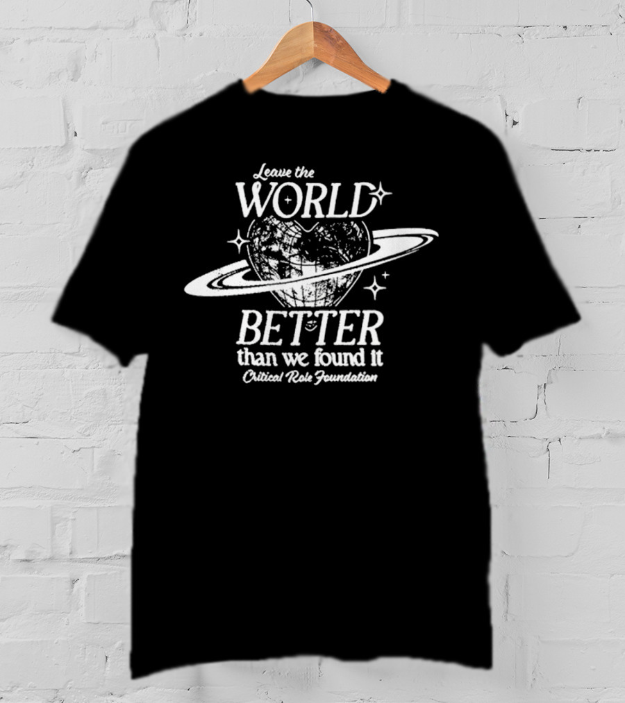 Leave The World Better Than We Found It Critical Role Foundation T-Shirt