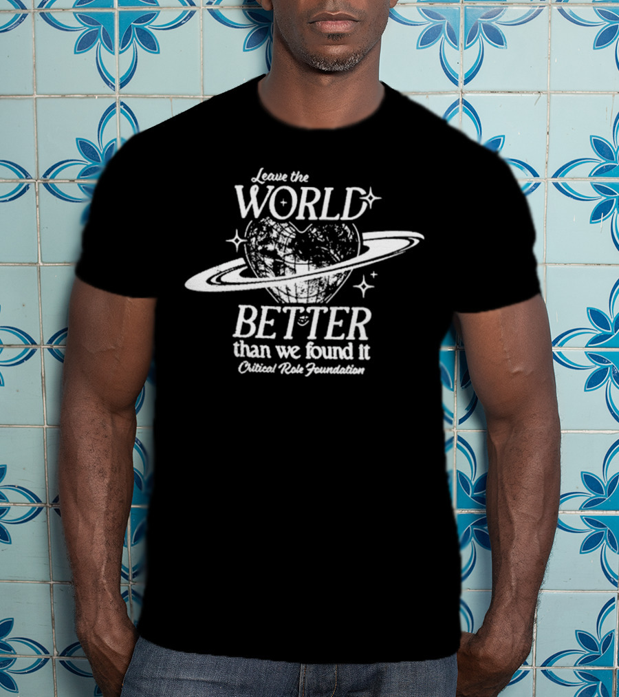 Leave The World Better Than We Found It Critical Role Foundation T-Shirt