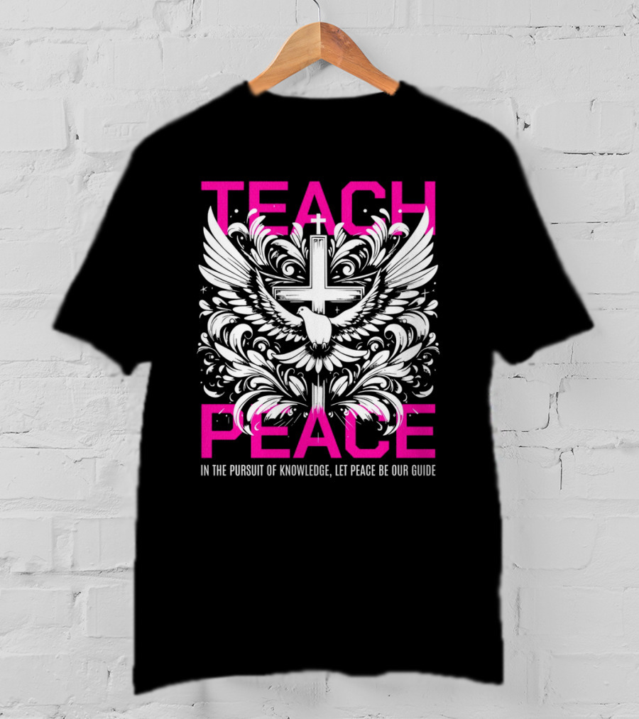 Teach Peace In The Pursuit Of Knowledge Let Peace Be Our Guide T-Shirt