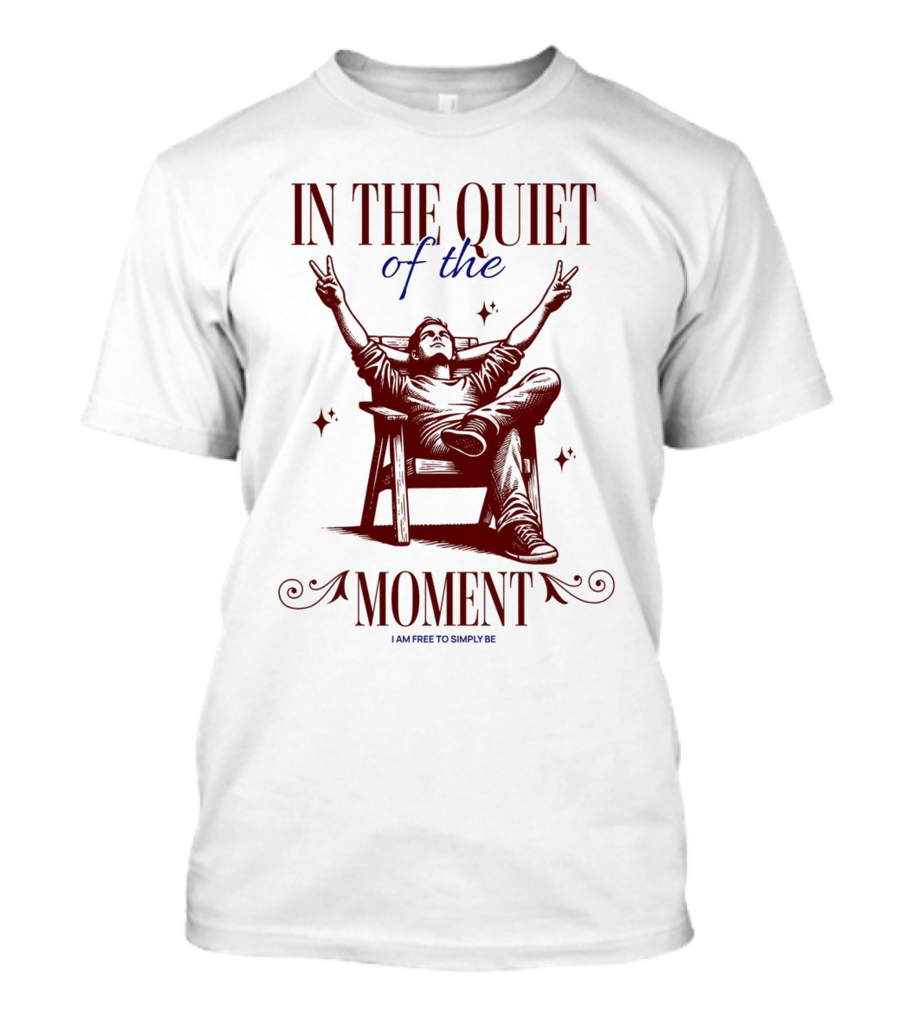 IN THE QUIET OF THE MOMENT I AM FREE TO SIMPLY BE T-Shirt