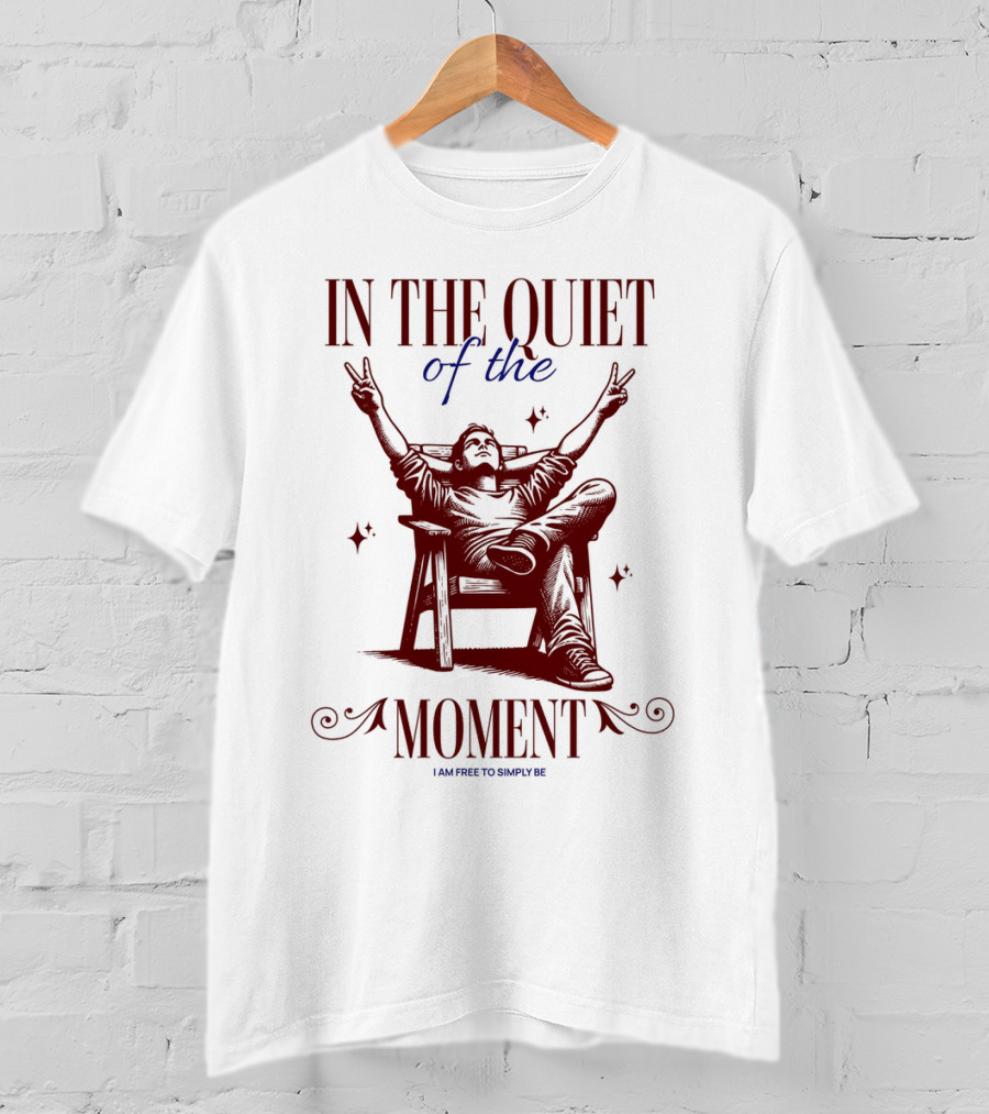 IN THE QUIET OF THE MOMENT I AM FREE TO SIMPLY BE T-Shirt