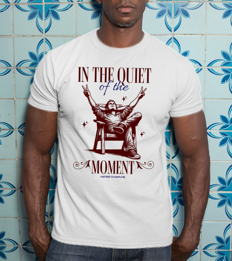 IN THE QUIET OF THE MOMENT I AM FREE TO SIMPLY BE T-Shirt