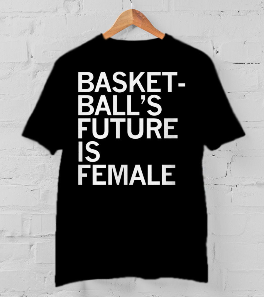 Basketball’s Future Is Female Empowerment Movement T-Shirt