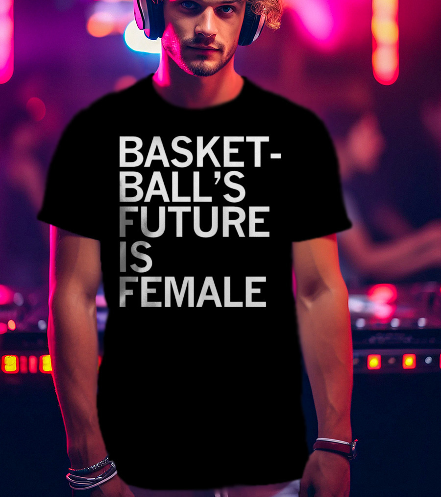 Basketball’s Future Is Female Empowerment Movement T-Shirt