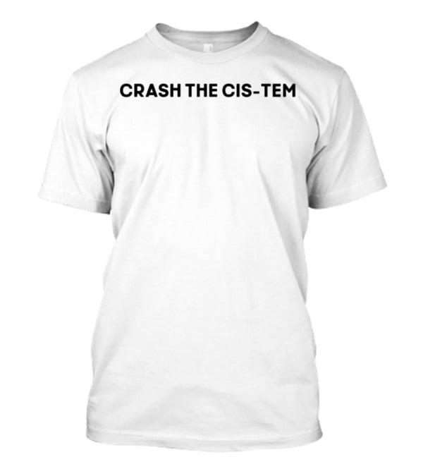 CRASH THE CIS-TEM Empowerment T-Shirt