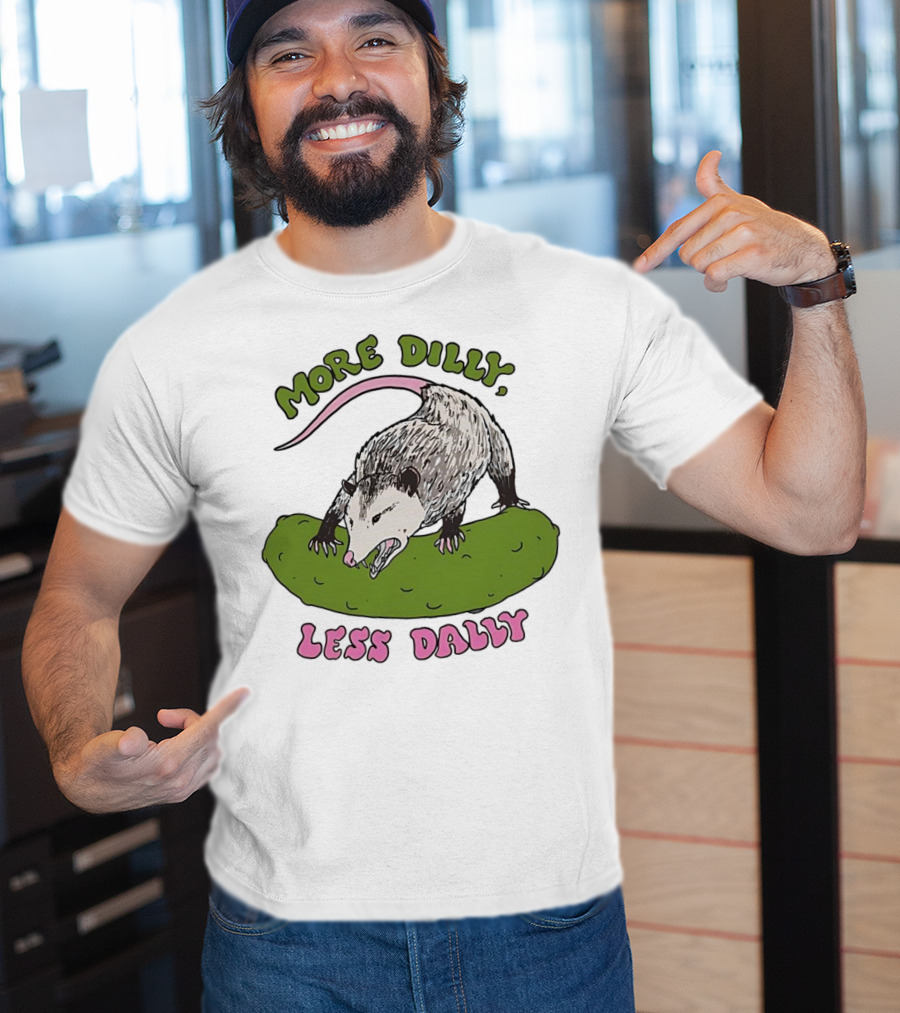 More Dilly Less Dally Opossum With Dill Pickle T-Shirt