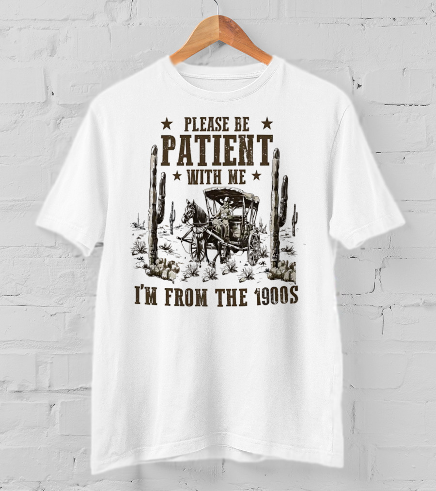 Please Be Patient With Me I'm From The 1900s Vintage Western Wagon And Cactus Desert Scene T-Shirt