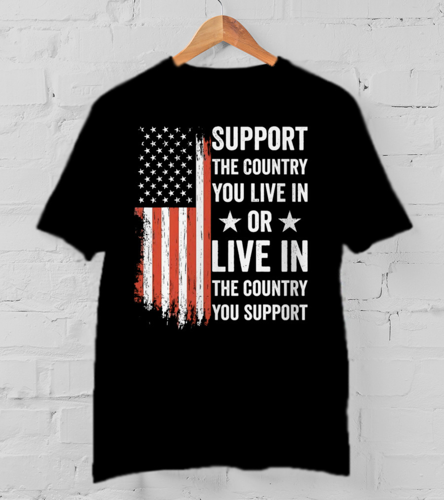 Support The Country You Live In Or Live In The Country You Support USA Flag T-Shirt