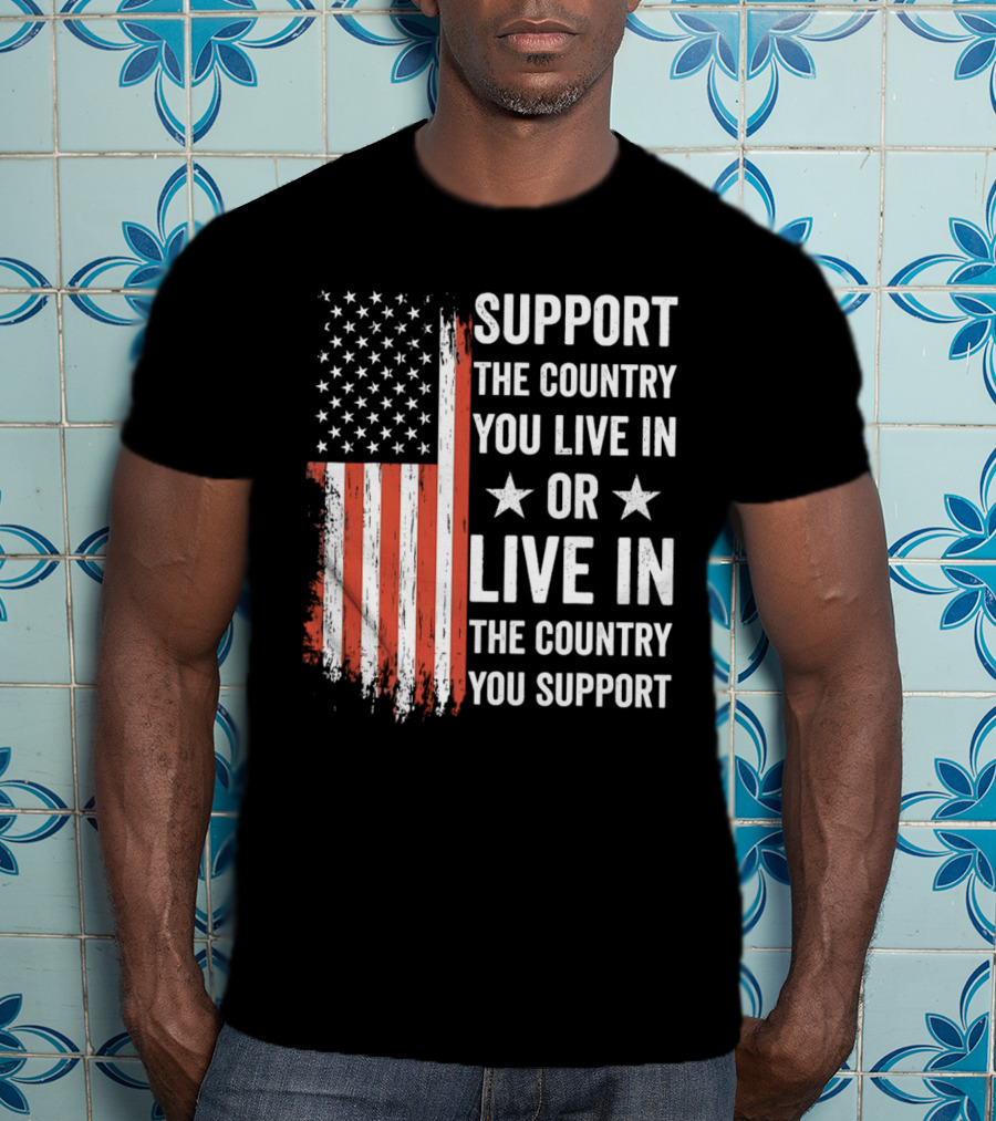Support The Country You Live In Or Live In The Country You Support USA Flag T-Shirt