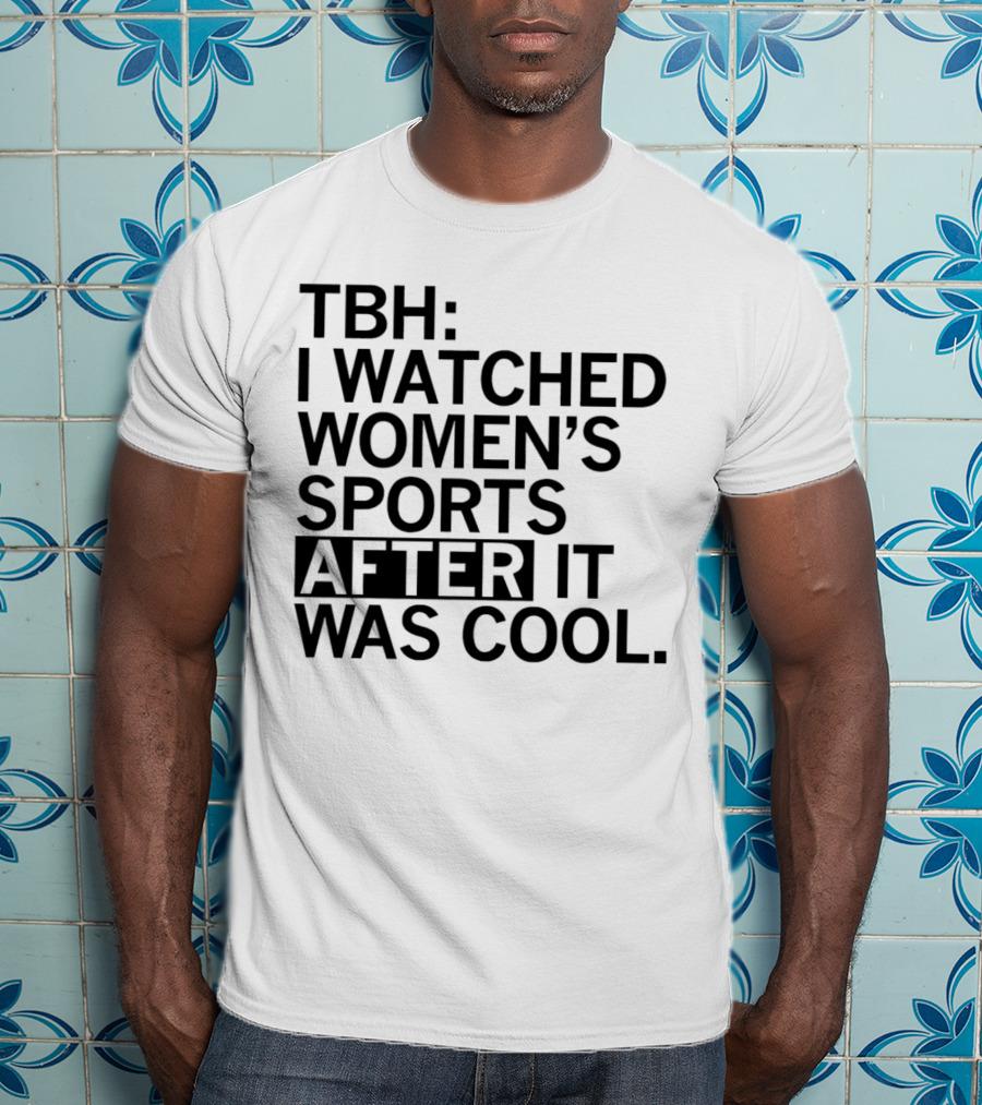 TBH I Watched Women’s Sports After It Was Cool T-Shirt