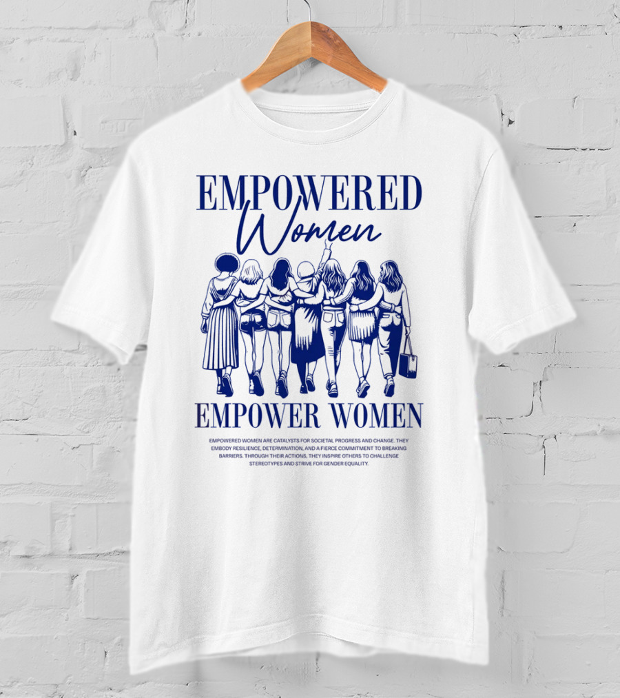 EMPOWERED WOMEN EMPOWER WOMEN CATALYSTS FOR PROGRESS AND CHANGE STRIVING FOR GENDER EQUALITY T-Shirt