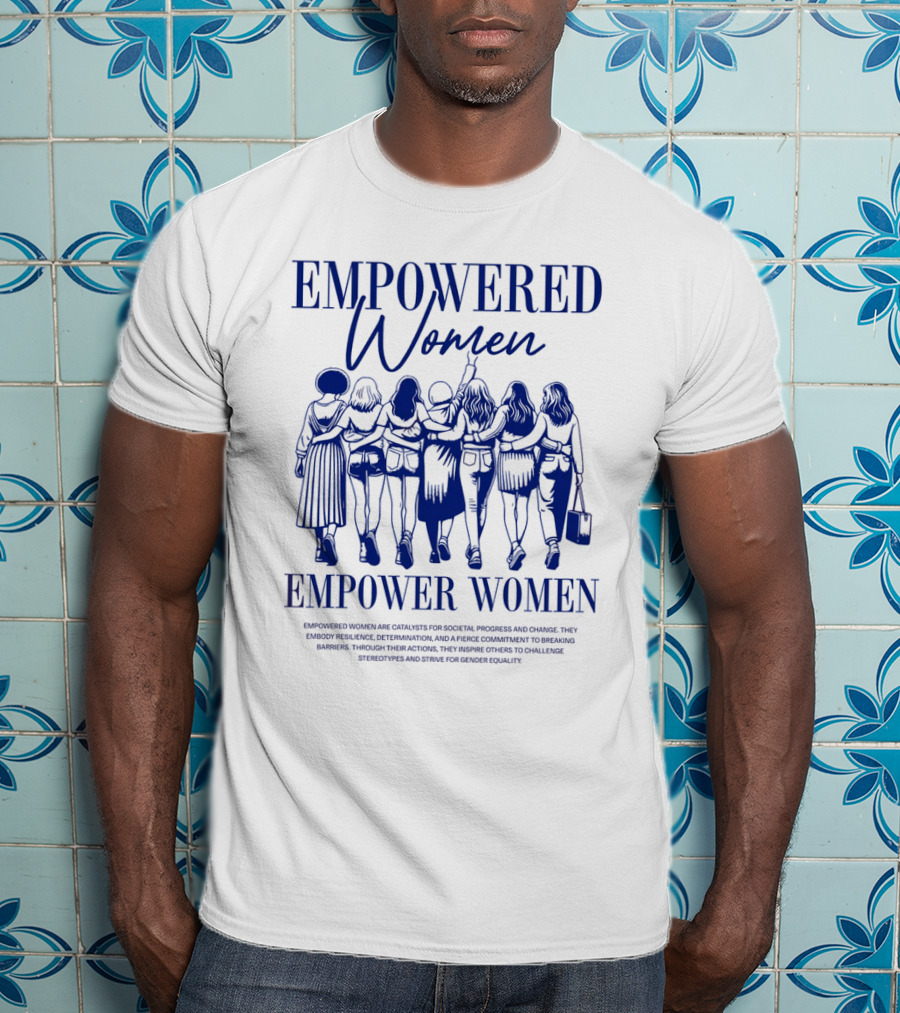 EMPOWERED WOMEN EMPOWER WOMEN CATALYSTS FOR PROGRESS AND CHANGE STRIVING FOR GENDER EQUALITY T-Shirt
